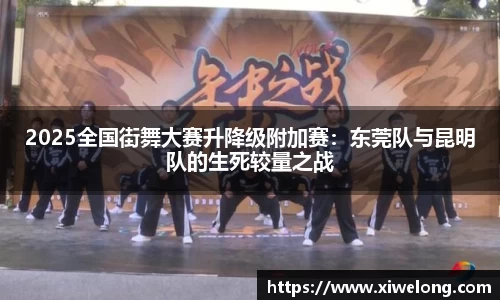 2025全国街舞大赛升降级附加赛：东莞队与昆明队的生死较量之战