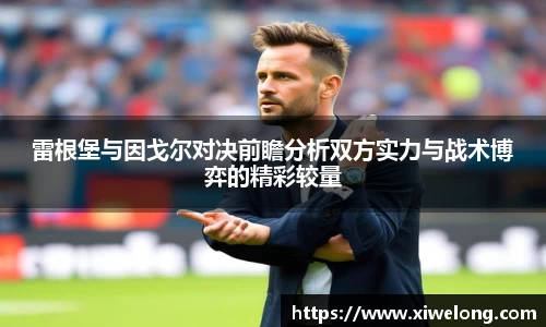 雷根堡与因戈尔对决前瞻分析双方实力与战术博弈的精彩较量